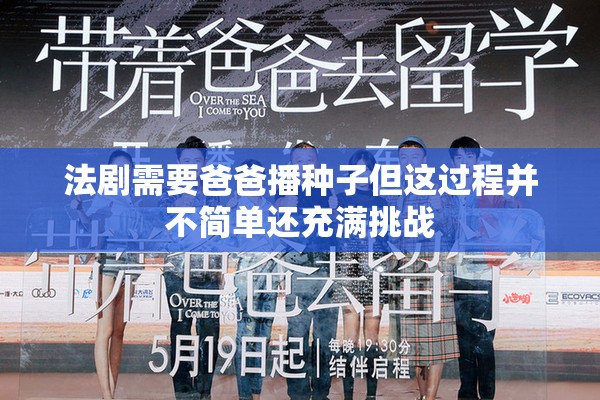 法剧需要爸爸播种子但这过程并不简单还充满挑战 法剧需要爸爸播种子但这过程并不简单还充满挑战