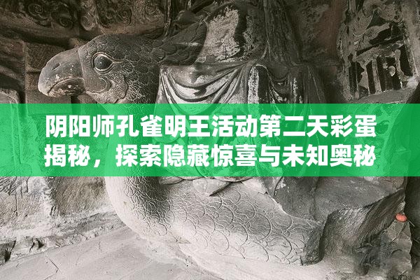阴阳师孔雀明王活动第二天彩蛋揭秘,探索隐藏惊喜与未知奥秘 阴阳师孔雀明王活动第二天彩蛋揭秘,探索隐藏惊喜与未知奥秘