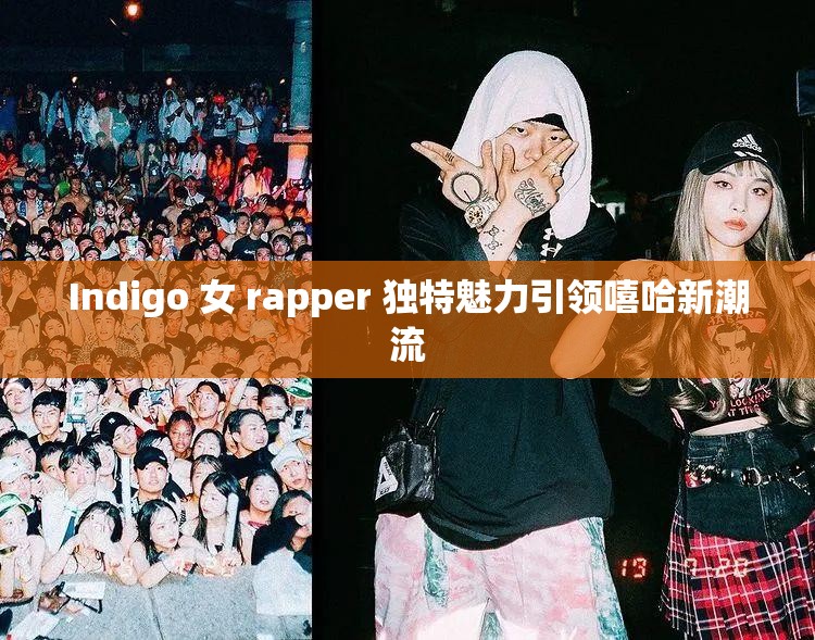 Indigo 女 rapper 独特魅力引领嘻哈新潮流 Indigo 女 rapper 独特魅力引领嘻哈新潮流