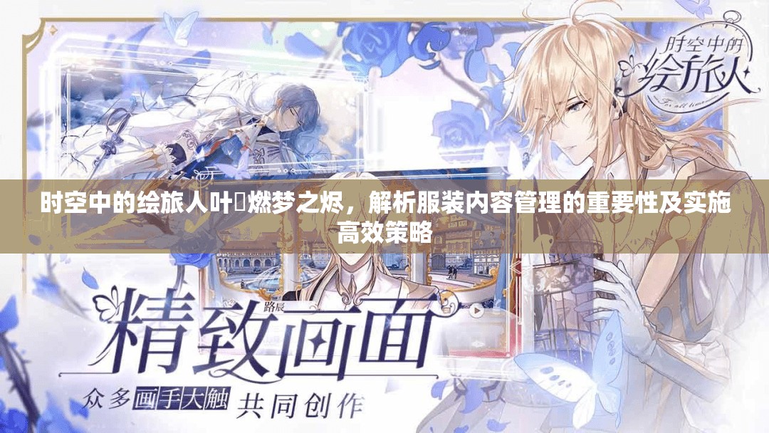 时空中的绘旅人叶瑄燃梦之烬,解析服装内容管理的重要性及实施高效策略 时空中的绘旅人叶瑄燃梦之烬,解析服装内容管理的重要性及实施高效策略