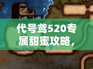 代号鸢520专属甜蜜攻略,全面解锁心纸君隐藏秘密及活动趣味玩法 代号鸢520专属甜蜜攻略,全面解锁心纸君隐藏秘密及活动趣味玩法