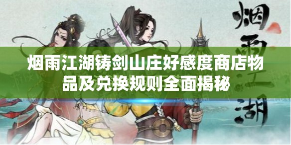 烟雨江湖铸剑山庄好感度商店物品及兑换规则全面揭秘 烟雨江湖铸剑山庄好感度商店物品及兑换规则全面揭秘