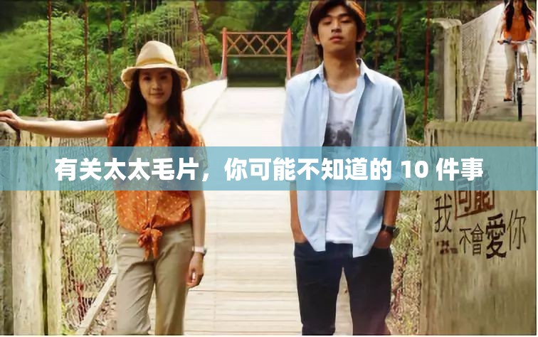 有关太太髦片，你可能不知道的 10 件事