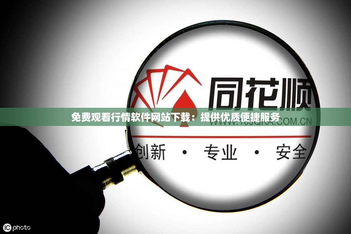免费观看行情软件网站下载:提供优质便捷服务 免费观看行情软件网站下载:提供优质便捷服务