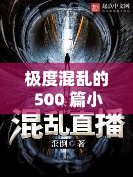 极度混乱的 500 篇小说:混乱与堕落的极致体验 极度混乱的 500 篇小说:混乱与堕落的极致体验