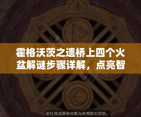 霍格沃茨之遗桥上四个火盆解谜步骤详解,点亮智慧之光,掌握全攻略 霍格沃茨之遗桥上四个火盆解谜步骤详解,点亮智慧之光,掌握全攻略