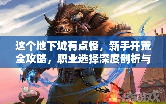 这个地下城有点怪,新手开荒全攻略,职业选择深度剖析与揭秘! 这个地下城有点怪,新手开荒全攻略,职业选择深度剖析与揭秘!