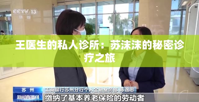 王医生的私人诊所:苏沫沫的秘密诊疗之旅 王医生的私人诊所:苏沫沫的秘密诊疗之旅