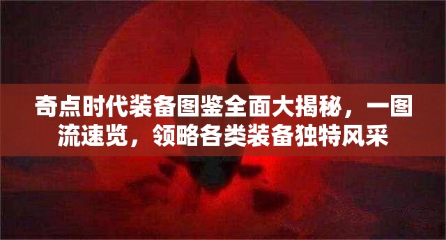 奇点时代装备图鉴全面大揭秘,一图流速览,领略各类装备独特风采 奇点时代装备图鉴全面大揭秘,一图流速览,领略各类装备独特风采