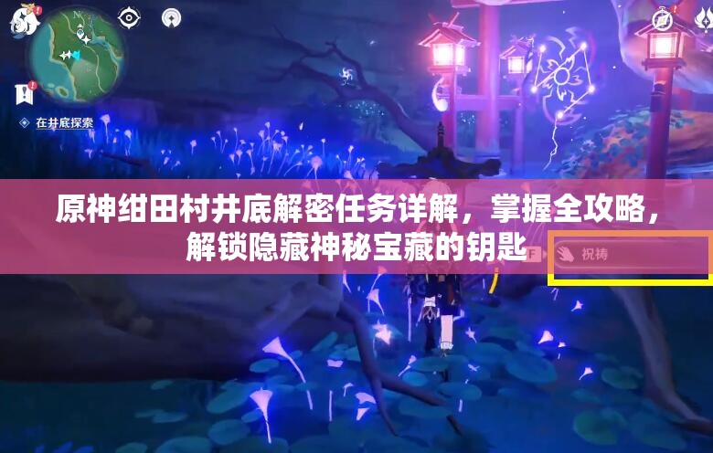 原神绀田村井底解密任务详解,掌握全攻略,解锁隐藏神秘宝藏的钥匙 原神绀田村井底解密任务详解,掌握全攻略,解锁隐藏神秘宝藏的钥匙
