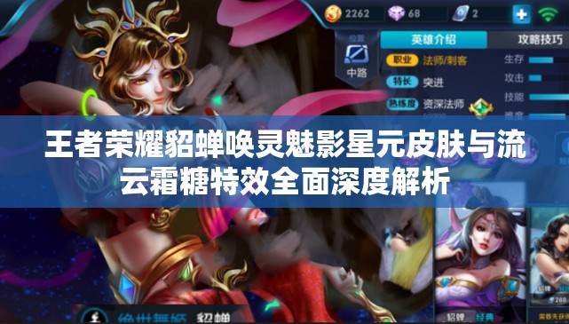 王者荣耀貂蝉唤灵魅影星元皮肤与流云霜糖特效全面深度解析 王者荣耀貂蝉唤灵魅影星元皮肤与流云霜糖特效全面深度解析