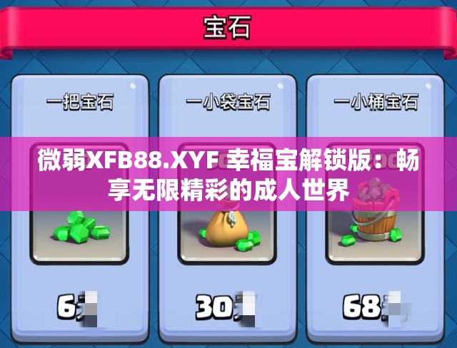 微弱XFB88.XYF 幸福宝解锁版：畅享无限精彩的成年人世界