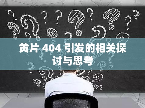 黄 片 404 引发的相关探讨与思考