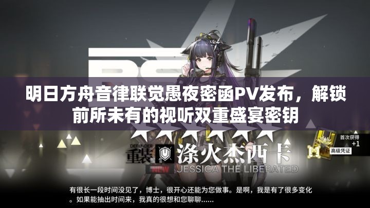 明日方舟音律联觉愚夜密函PV发布,解锁前所未有的视听双重盛宴密钥 明日方舟音律联觉愚夜密函PV发布,解锁前所未有的视听双重盛宴密钥