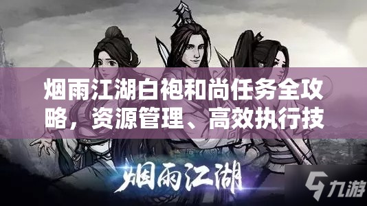 烟雨江湖白袍和尚任务全攻略,资源管理、高效执行技巧及避免资源浪费策略 烟雨江湖白袍和尚任务全攻略,资源管理、高效执行技巧及避免资源浪费策略