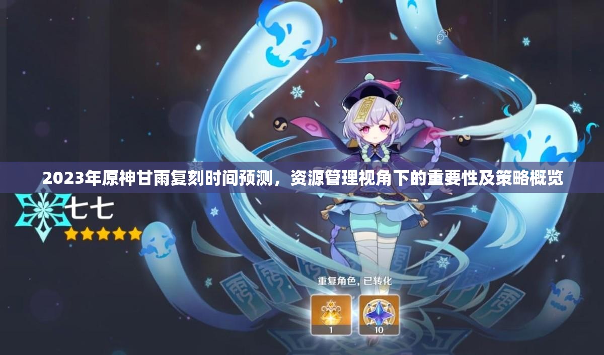 2023年原神甘雨复刻时间预测,资源管理视角下的重要性及策略概览 2023年原神甘雨复刻时间预测,资源管理视角下的重要性及策略概览
