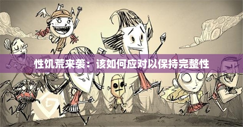 性饥荒来袭:该如何应对以保持完整性 性饥荒来袭:该如何应对以保持完整性