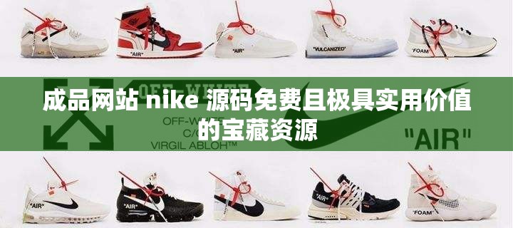 成品网站 nike 源码免费且极具实用价值的宝藏资源 成品网站 nike 源码免费且极具实用价值的宝藏资源