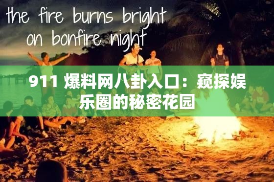 911 爆料网八卦入口:窥探娱乐圈的秘密花园 911 爆料网八卦入口:窥探娱乐圈的秘密花园