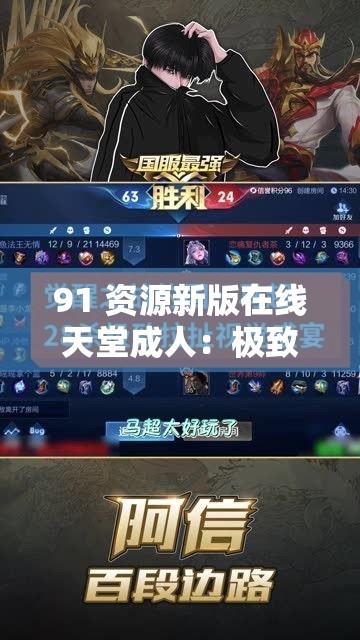 91 资源新版在线天堂成年人：极致视觉盛宴，畅享无限激情