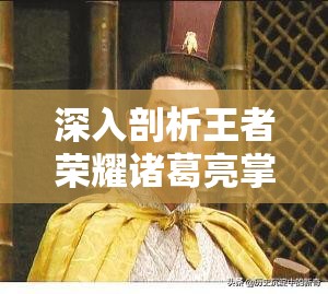 深入剖析王者荣耀诸葛亮掌控之力皮肤价值及其资源管理优化策略 深入剖析王者荣耀诸葛亮掌控之力皮肤价值及其资源管理优化策略