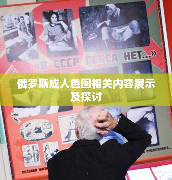 俄罗斯成年人色图相关内容展示及探讨