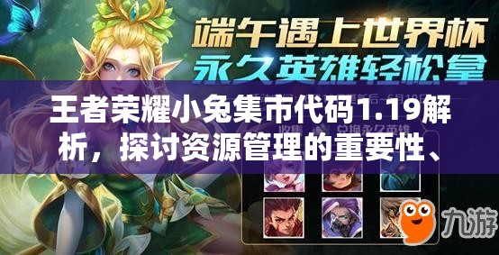 王者荣耀小兔集市代码1.19解析,探讨资源管理的重要性、技巧及如何实现价值最大化 王者荣耀小兔集市代码1.19解析,探讨资源管理的重要性、技巧及如何实现价值最大化