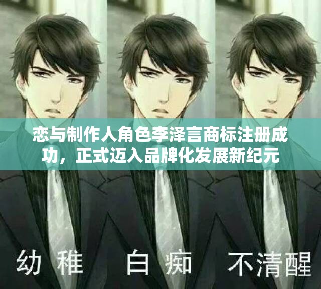 恋与制作人角色李泽言商标注册成功,正式迈入品牌化发展新纪元 恋与制作人角色李泽言商标注册成功,正式迈入品牌化发展新纪元