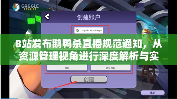 B站发布鹅鸭杀直播规范通知，从资源管理视角进行深度解析与实践操作指南