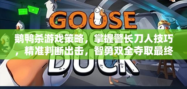 鹅鸭杀游戏策略,掌握警长刀人技巧,精准判断出击,智勇双全夺取最终胜利 鹅鸭杀游戏策略,掌握警长刀人技巧,精准判断出击,智勇双全夺取最终胜利