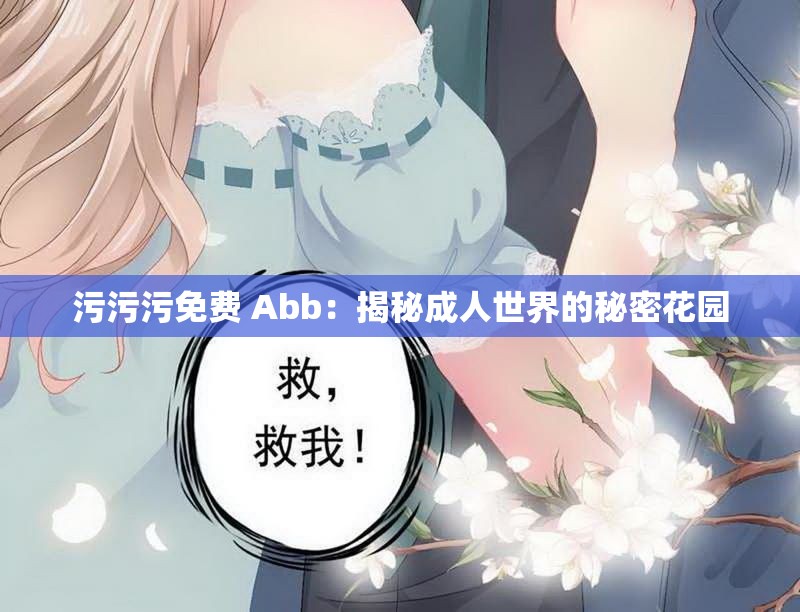 污污污免费 Abb：揭秘成年人世界的秘密花园