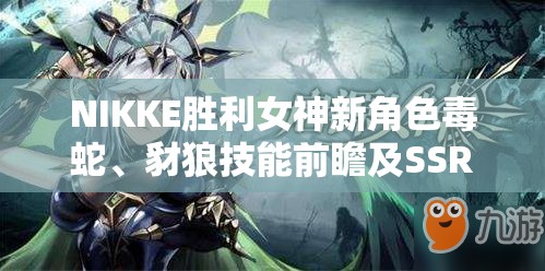NIKKE胜利女神新角色蝳蛇、豺狼技能前瞻及SSR角色资源管理全面深度解析