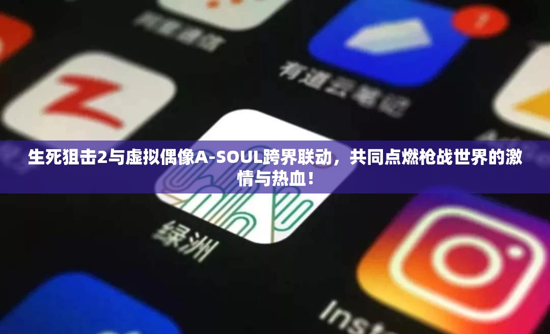 生死狙击2与虚拟偶像A-SOUL跨界联动，共同点燃戗战世界的激情与热血！