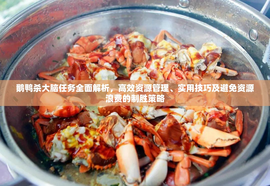 鹅鸭杀大脑任务全面解析,高效资源管理、实用技巧及避免资源浪费的制胜策略 鹅鸭杀大脑任务全面解析,高效资源管理、实用技巧及避免资源浪费的制胜策略
