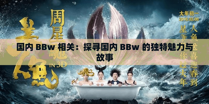 国内 BBw 相关:探寻国内 BBw 的独特魅力与故事 国内 BBw 相关:探寻国内 BBw 的独特魅力与故事