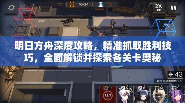 明日方舟深度攻略,精准抓取胜利技巧,全面解锁并探索各关卡奥秘 明日方舟深度攻略,精准抓取胜利技巧,全面解锁并探索各关卡奥秘
