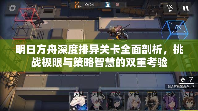 明日方舟深度排异关卡全面剖析,挑战极限与策略智慧的双重考验 明日方舟深度排异关卡全面剖析,挑战极限与策略智慧的双重考验