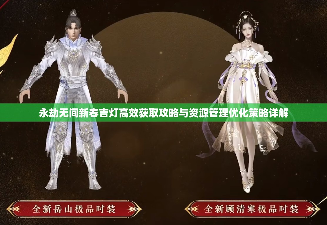 永劫无间新春吉灯高效获取攻略与资源管理优化策略详解 永劫无间新春吉灯高效获取攻略与资源管理优化策略详解
