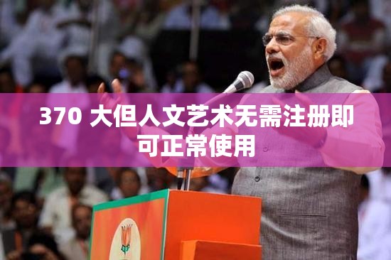 370 大但人文艺术无需注册即可正常使用 370 大但人文艺术无需注册即可正常使用