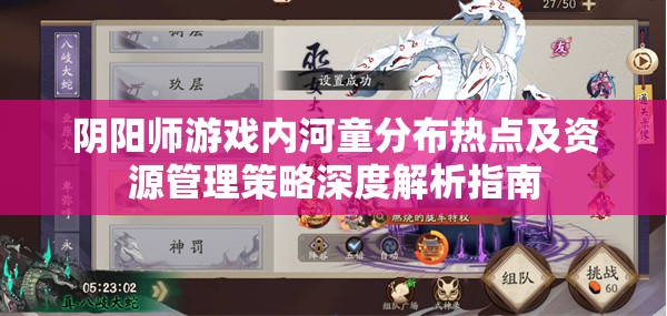 阴阳师游戏内河童分布热点及资源管理策略深度解析指南 阴阳师游戏内河童分布热点及资源管理策略深度解析指南