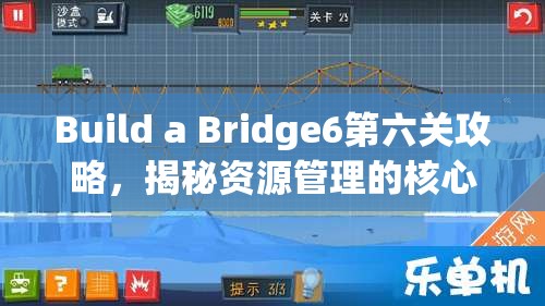 Build a Bridge6第六关攻略,揭秘资源管理的核心重要性及高效运用策略 Build a Bridge6第六关攻略,揭秘资源管理的核心重要性及高效运用策略
