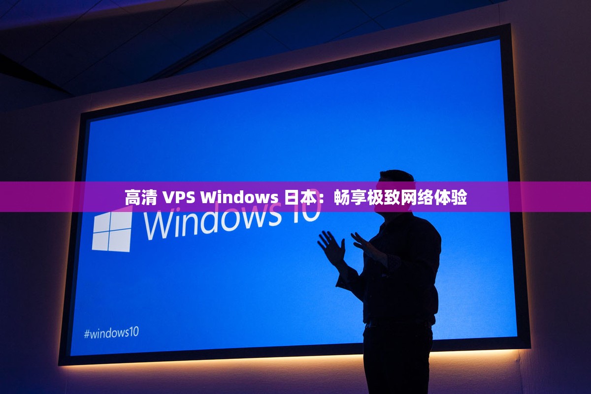 高清 VPS Windows 日本:畅享极致网络体验 高清 VPS Windows 日本:畅享极致网络体验