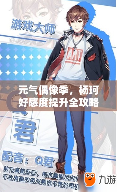 元气偶像季,杨珂好感度提升全攻略,助你解锁与他的甜蜜约会秘籍 元气偶像季,杨珂好感度提升全攻略,助你解锁与他的甜蜜约会秘籍