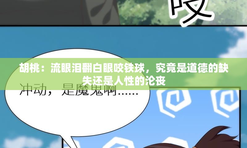 胡桃:流眼泪翻白眼咬铁球,究竟是道德的缺失还是人性的沦丧 胡桃:流眼泪翻白眼咬铁球,究竟是道德的缺失还是人性的沦丧