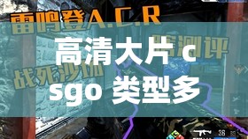 高清大片 csgo 类型多多-平台带来精彩游戏体验 高清大片 csgo 类型多多-平台带来精彩游戏体验