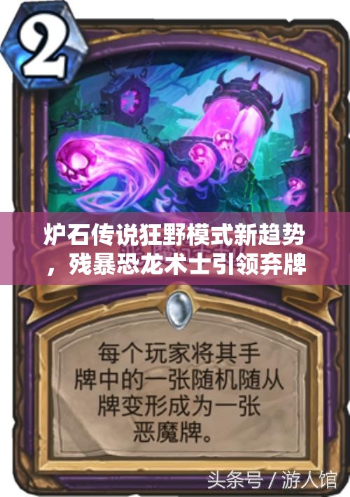 炉石传说狂野模式新趋势,残暴恐龙术士引领弃牌术热潮 炉石传说狂野模式新趋势,残暴恐龙术士引领弃牌术热潮