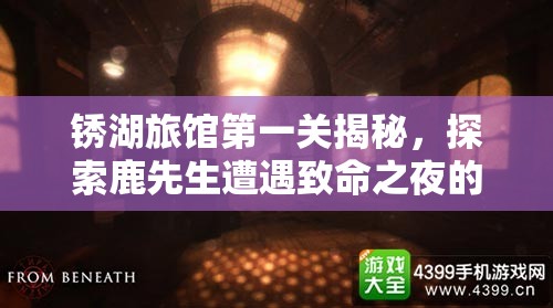 锈湖旅馆第一关揭秘,探索鹿先生遭遇致命之夜的诡异谜团 锈湖旅馆第一关揭秘,探索鹿先生遭遇致命之夜的诡异谜团