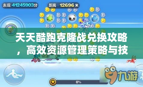 天天酷跑克隆战兑换攻略,高效资源管理策略与技巧深度解析 天天酷跑克隆战兑换攻略,高效资源管理策略与技巧深度解析