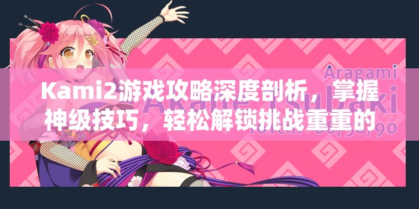 Kami2游戏攻略深度剖析,掌握神级技巧,轻松解锁挑战重重的12-4关卡 Kami2游戏攻略深度剖析,掌握神级技巧,轻松解锁挑战重重的12-4关卡