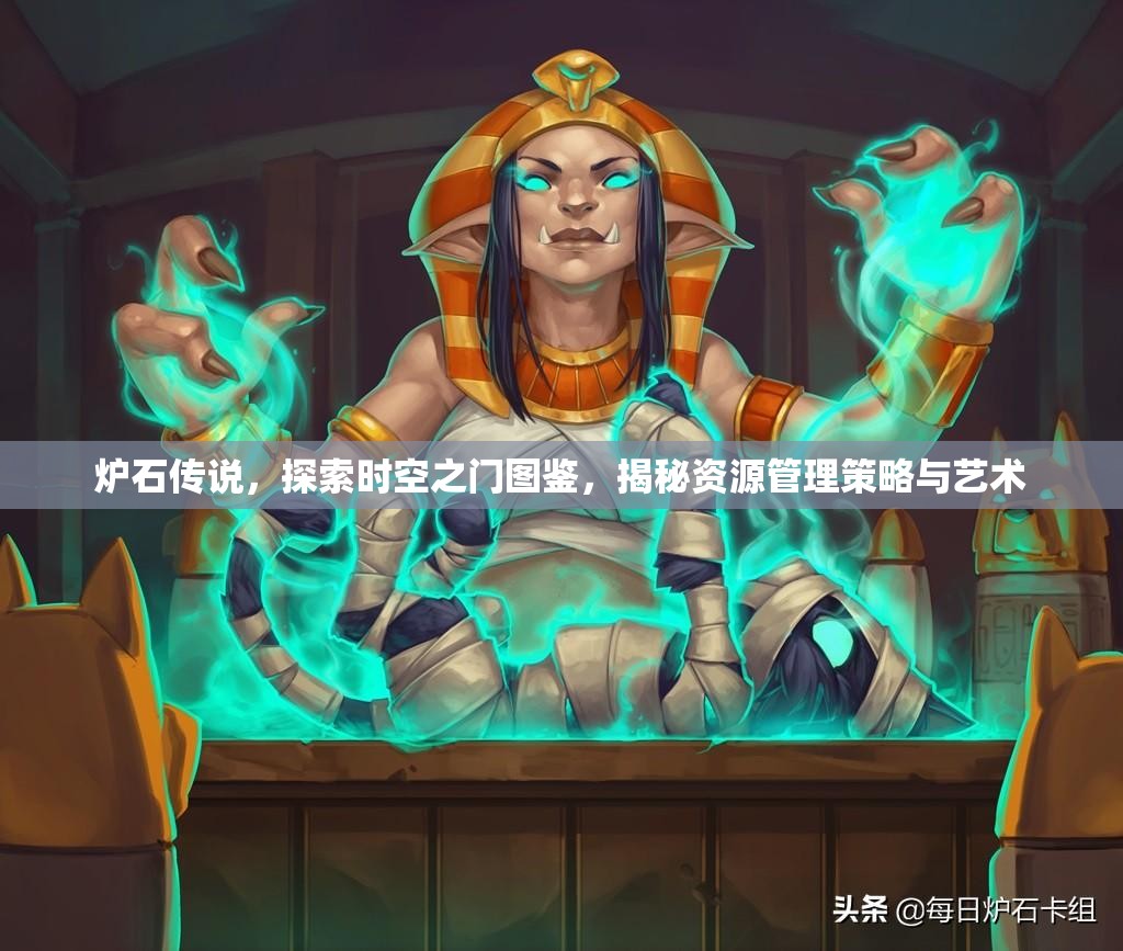 炉石传说,探索时空之门图鉴,揭秘资源管理策略与艺术 炉石传说,探索时空之门图鉴,揭秘资源管理策略与艺术